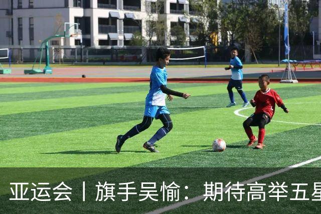 亚运会丨旗手吴愉：期待高举五星红旗入场